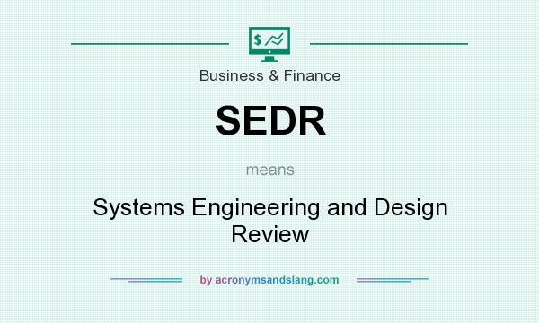 What does SEDR mean? It stands for Systems Engineering and Design Review