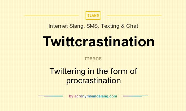 What does Twittcrastination mean? It stands for Twittering in the form of procrastination