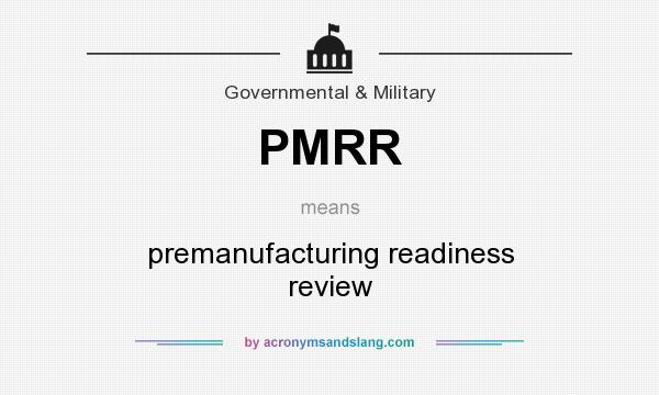 What does PMRR mean? It stands for premanufacturing readiness review