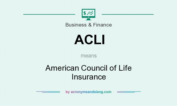 What does ACLI mean? It stands for American Council of Life Insurance
