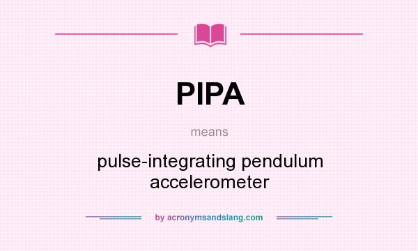 What does PIPA mean? It stands for pulse-integrating pendulum accelerometer