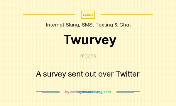 What does Twurvey mean? It stands for A survey sent out over Twitter