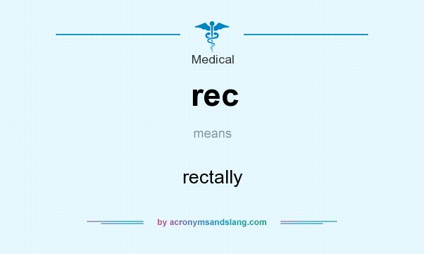 What does rec mean? It stands for rectally