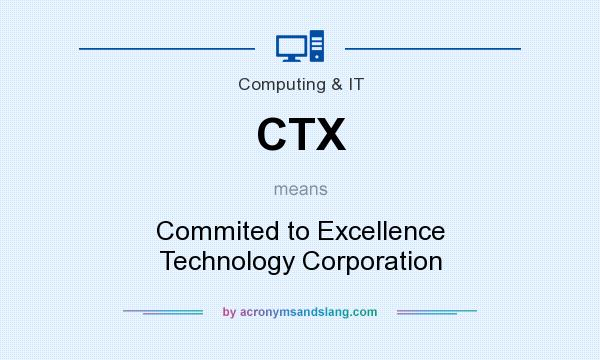 What does CTX mean? It stands for Commited to Excellence Technology Corporation