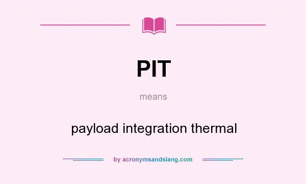 What does PIT mean? It stands for payload integration thermal
