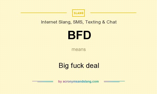 What does BFD mean? It stands for Big fuck deal