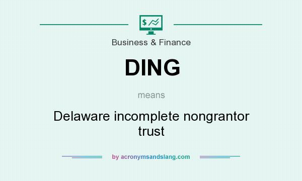 What does DING mean? It stands for Delaware incomplete nongrantor trust