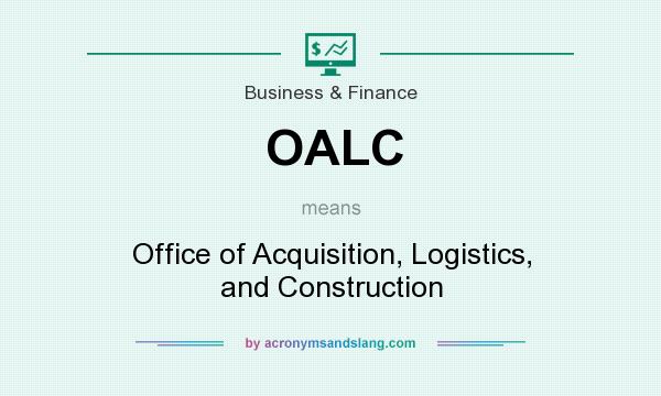 What does OALC mean? It stands for Office of Acquisition, Logistics, and Construction