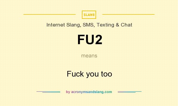 What does FU2 mean? It stands for Fuck you too