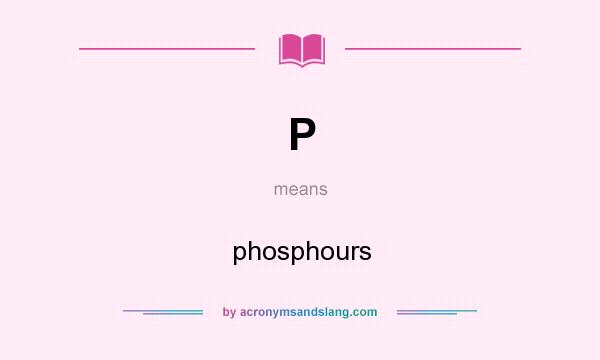 What does P mean? It stands for phosphours