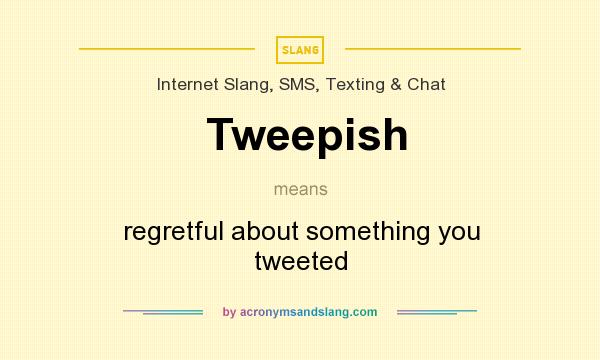 What does Tweepish mean? It stands for regretful about something you tweeted