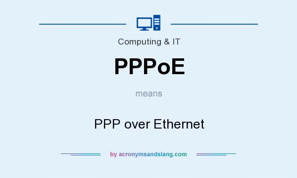 What does PPPoE mean? It stands for PPP over Ethernet