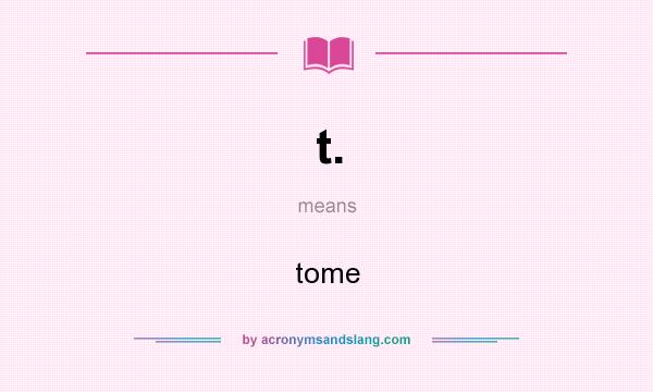 What does t. mean? It stands for tome