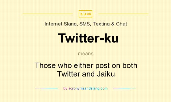 What does Twitter-ku mean? It stands for Those who either post on both Twitter and Jaiku