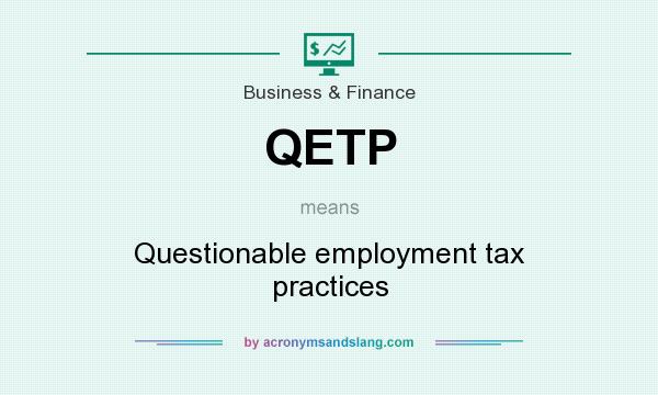 What does QETP mean? It stands for Questionable employment tax practices