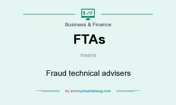 What does FTAs mean? It stands for Fraud technical advisers