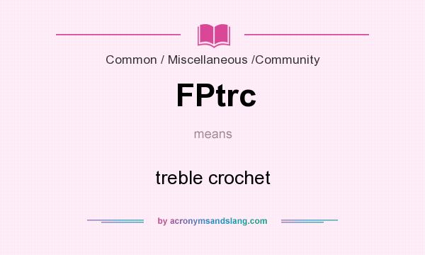 What does FPtrc mean? It stands for treble crochet