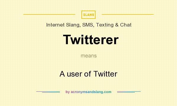 What does Twitterer mean? It stands for A user of Twitter