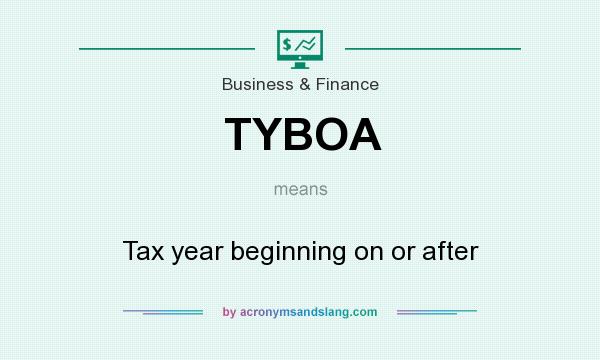 What does TYBOA mean? It stands for Tax year beginning on or after