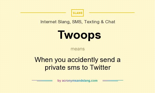 What does Twoops mean? It stands for When you accidently send a private sms to Twitter
