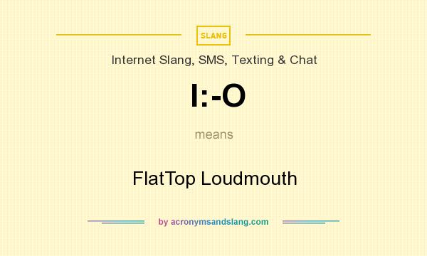 What does l:-O mean? It stands for FlatTop Loudmouth