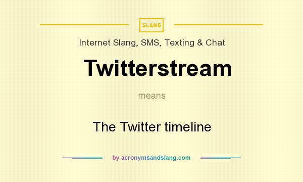 What does Twitterstream mean? It stands for The Twitter timeline