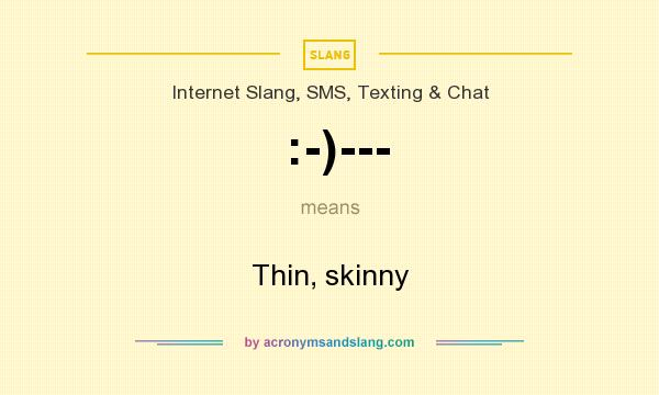 What does :-)--- mean? It stands for Thin, skinny