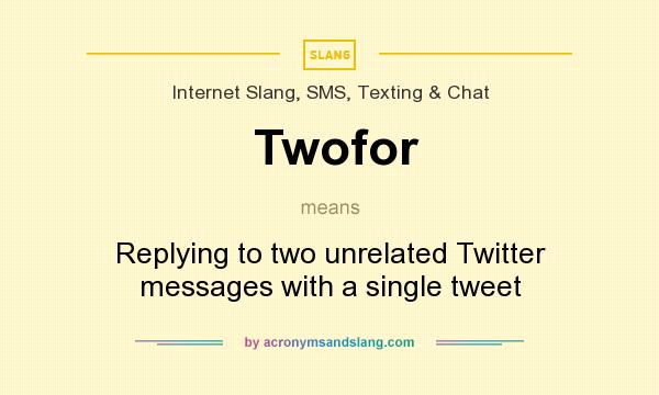 What does Twofor mean? It stands for Replying to two unrelated Twitter messages with a single tweet