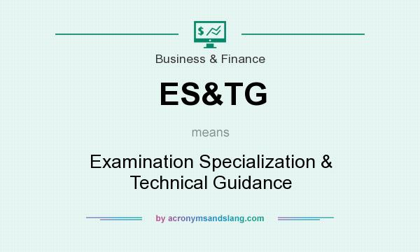 What does ES&TG mean? It stands for Examination Specialization & Technical Guidance