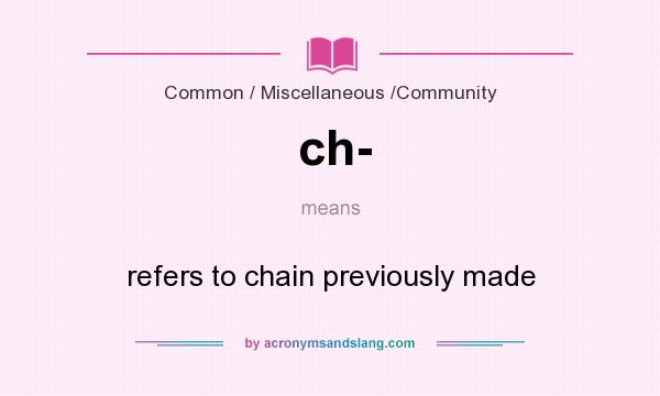 What does ch- mean? It stands for refers to chain previously made