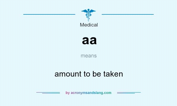 What does aa mean? It stands for amount to be taken
