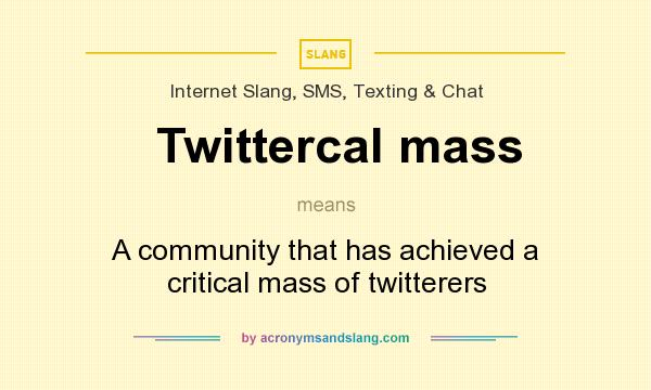 What does Twittercal mass mean? It stands for A community that has achieved a critical mass of twitterers