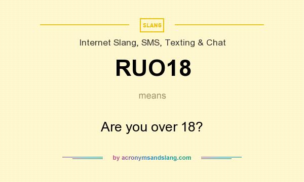 What does RUO18 mean? It stands for Are you over 18?