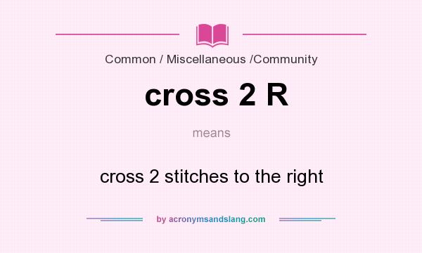 What does cross 2 R mean? It stands for cross 2 stitches to the right