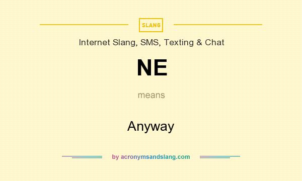 What does NE mean? It stands for Anyway