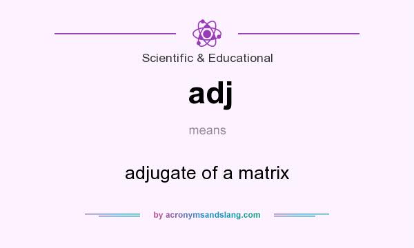 What does adj mean? It stands for adjugate of a matrix