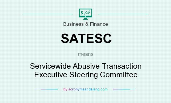 What does SATESC mean? It stands for Servicewide Abusive Transaction Executive Steering Committee