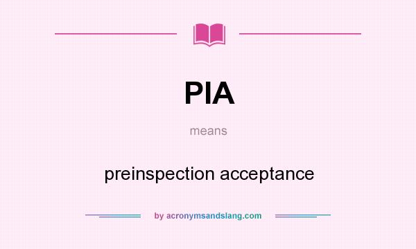 What does PIA mean? It stands for preinspection acceptance