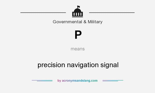 What does P mean? It stands for precision navigation signal