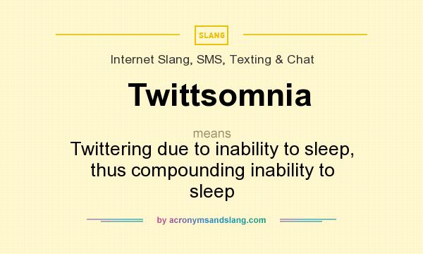 What does Twittsomnia mean? It stands for Twittering due to inability to sleep, thus compounding inability to sleep