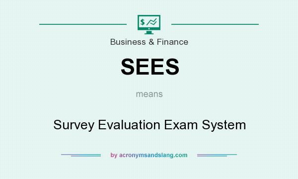 What does SEES mean? It stands for Survey Evaluation Exam System