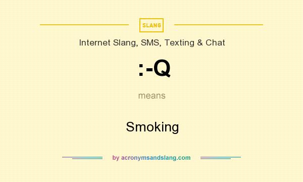 What does :-Q mean? It stands for Smoking