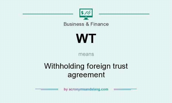 What does WT mean? It stands for Withholding foreign trust agreement