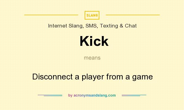 What does Kick mean? It stands for Disconnect a player from a game