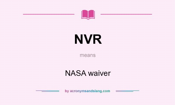 What does NVR mean? It stands for NASA waiver