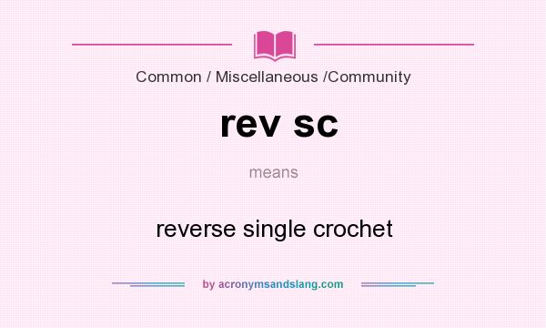 What does rev sc mean? It stands for reverse single crochet