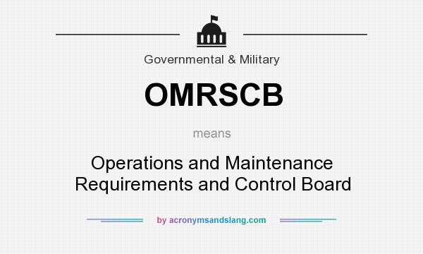 What does OMRSCB mean? It stands for Operations and Maintenance Requirements and Control Board