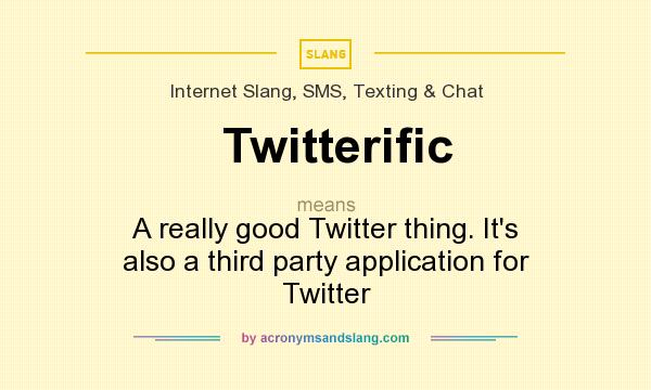 What does Twitterific mean? It stands for A really good Twitter thing. It`s also a third party application for Twitter