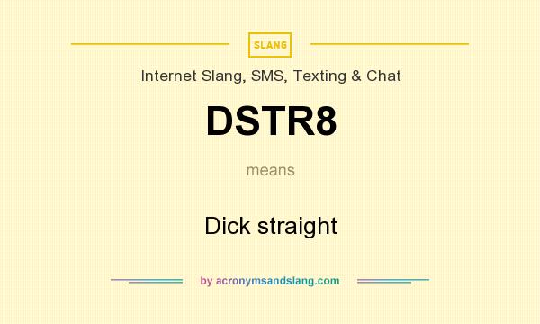 What does DSTR8 mean? It stands for Dick straight