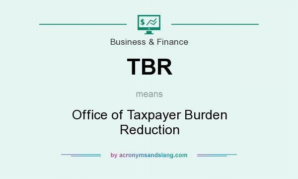 What does TBR mean? It stands for Office of Taxpayer Burden Reduction